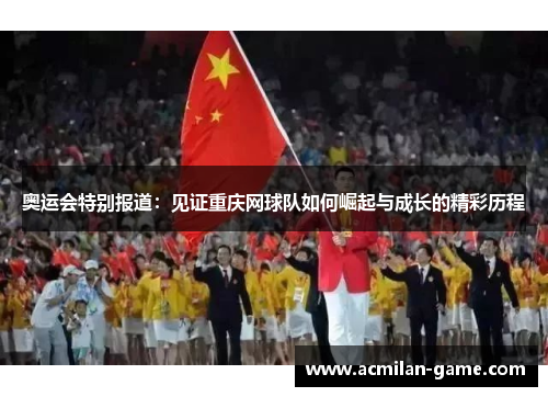 奥运会特别报道：见证重庆网球队如何崛起与成长的精彩历程