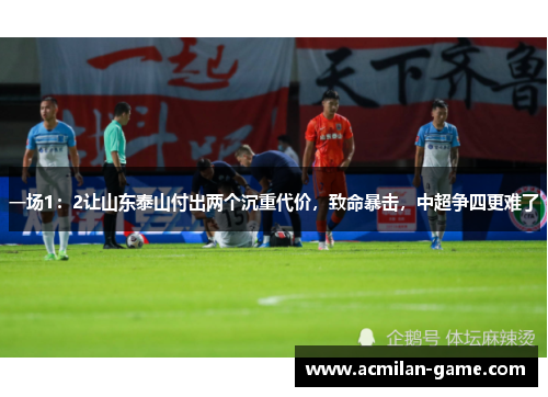 一场1：2让山东泰山付出两个沉重代价，致命暴击，中超争四更难了