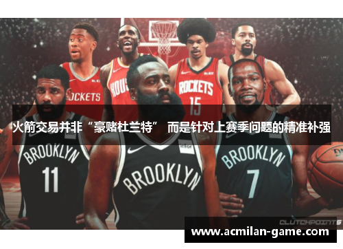 火箭交易并非“豪赌杜兰特” 而是针对上赛季问题的精准补强